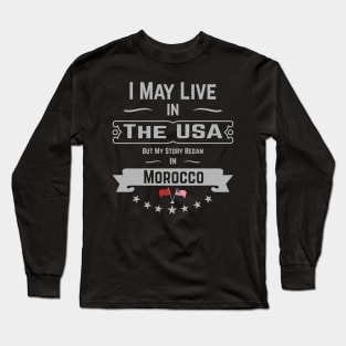 I May Live in The USA But My Story Began in Morocco T-Shirt, Moroccan Roots, American Flag Morocco Gifts, Birthday Present Long Sleeve T-Shirt